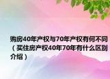 購(gòu)房40年產(chǎn)權(quán)與70年產(chǎn)權(quán)有何不同（買(mǎi)住房產(chǎn)權(quán)40年70年有什么區(qū)別介紹）