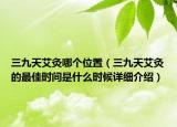 三九天艾灸哪個位置（三九天艾灸的最佳時間是什么時候詳細(xì)介紹）