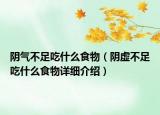 陰氣不足吃什么食物（陰虛不足吃什么食物詳細(xì)介紹）