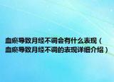 血瘀導(dǎo)致月經(jīng)不調(diào)會有什么表現(xiàn)（血瘀導(dǎo)致月經(jīng)不調(diào)的表現(xiàn)詳細介紹）