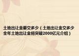 土地出讓金要交多少（土地出讓金交多少全年土地出讓金將突破2000億元介紹）