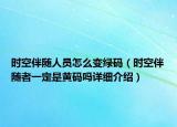 時空伴隨人員怎么變綠碼（時空伴隨者一定是黃碼嗎詳細介紹）