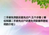 二手房先貸款還是先過戶,五個步驟（哪位知道二手房先過戶還是先貸款順序是如何的介紹）
