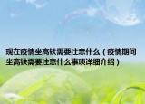 現(xiàn)在疫情坐高鐵需要注意什么（疫情期間坐高鐵需要注意什么事項(xiàng)詳細(xì)介紹）
