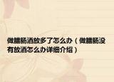做臘腸酒放多了怎么辦（做臘腸沒有放酒怎么辦詳細介紹）