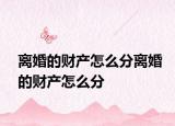 離婚的財(cái)產(chǎn)怎么分離婚的財(cái)產(chǎn)怎么分