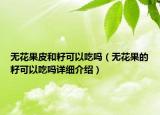 無花果皮和籽可以吃嗎（無花果的籽可以吃嗎詳細介紹）