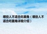 哪些人不適合吃菱角（哪些人不適合吃菱角詳細(xì)介紹）