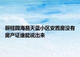 碧桂園海昌天藍(lán)小區(qū)安置房沒有房產(chǎn)證誰能說出來