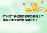 廣州買二手房需要交哪些費用（廣州買二手房需要社保嗎介紹）