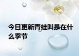 今日更新青蛙叫是在什么季節(jié)