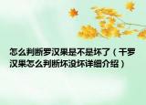 怎么判斷羅漢果是不是壞了（干羅漢果怎么判斷壞沒(méi)壞詳細(xì)介紹）