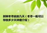 新鮮冬棗能放幾天（冬棗一般可以存放多少天詳細(xì)介紹）
