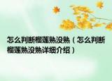 怎么判斷榴蓮熟沒熟（怎么判斷榴蓮熟沒熟詳細(xì)介紹）