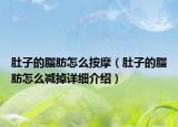 肚子的脂肪怎么按摩（肚子的脂肪怎么減掉詳細(xì)介紹）