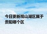 今日更新觀山湖區(qū)屬于貴陽哪個區(qū)