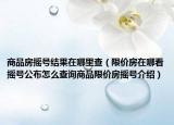 商品房搖號(hào)結(jié)果在哪里查（限價(jià)房在哪看搖號(hào)公布怎么查詢商品限價(jià)房搖號(hào)介紹）