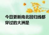 今日更新南北回歸線都穿過的大洲是