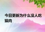 今日更新為什么沒人吃貓肉