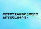 買房不買了定金能退嗎（買房交訂金買不起可以退嗎介紹）