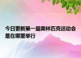 今日更新第一屆奧林匹克運(yùn)動(dòng)會(huì)是在哪里舉行