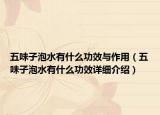 五味子泡水有什么功效與作用（五味子泡水有什么功效詳細介紹）