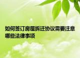 如何簽訂房屋拆遷協(xié)議需要注意哪些法律事項(xiàng)