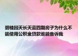 碧桂園天長天藍(lán)四期房子為什么不能使用公積金貸款誰能告訴我