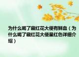 為什么喝了藏紅花大便有鮮血（為什么喝了藏紅花大便呈紅色詳細(xì)介紹）