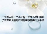 一個老人有一個兒子和一個女兒他們都死了去世老人的財產如何繼承需要什么手續(xù)