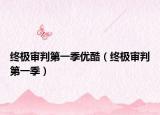 終極審判第一季優(yōu)酷（終極審判第一季）