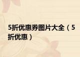 5折優(yōu)惠券圖片大全（5折優(yōu)惠）