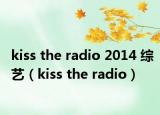 kiss the radio 2014 綜藝（kiss the radio）