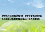 政府拆遷補償款賬務(wù)處理（政府建安置房如何賬務(wù)處理政府搬遷補償款怎么進行賬務(wù)處理介紹）