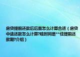 房貸提前還款后后面怎么計算合適（房貸中途還款怎么計算?啥時間是**佳提前還款期?介紹）