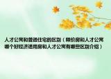人才公寓和普通住宅的區(qū)別（限價(jià)房和人才公寓哪個(gè)好經(jīng)濟(jì)適用房和人才公寓有哪些區(qū)別介紹）