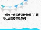 廣州市社會醫(yī)療保險條例（廣州市社會醫(yī)療保險條例）