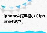 iphone4鈴聲很?。╥phone4鈴聲）