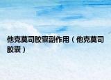 他克莫司膠囊副作用（他克莫司膠囊）