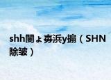 shh闄ょ毐浜у搧（SHN除皺）