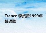 Trance 李貞賢1999年韓語歌
