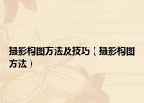 攝影構(gòu)圖方法及技巧（攝影構(gòu)圖方法）