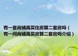 有一套商鋪再買住房算二套房嗎（有一間商鋪再買房算二套房嗎介紹）