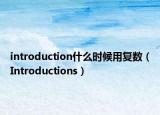 introduction什么時(shí)候用復(fù)數(shù)（Introductions）