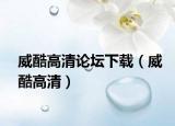 威酷高清論壇下載（威酷高清）