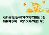 石斛磨粉用開水沖飲每次用量（石斛粉沖水喝一次多少克詳細(xì)介紹）