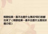 核酸結(jié)果一直不出是什么情況?同行的都出來了（核酸結(jié)果一直不出是什么情況詳細(xì)介紹）