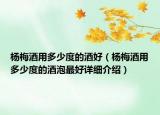 楊梅酒用多少度的酒好（楊梅酒用多少度的酒泡最好詳細(xì)介紹）