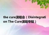 the cure演唱會（Disintegration The Cure演唱專輯）