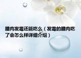 臘肉發(fā)霉還能吃么（發(fā)霉的臘肉吃了會怎么樣詳細(xì)介紹）